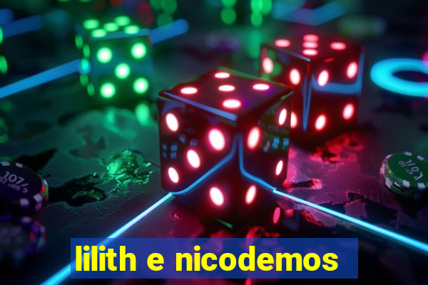 lilith e nicodemos